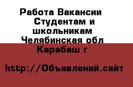 Работа Вакансии - Студентам и школьникам. Челябинская обл.,Карабаш г.